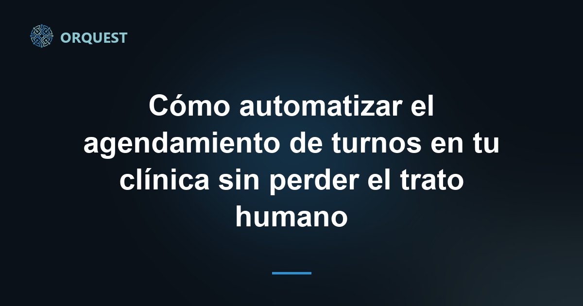 Cómo automatizar el agendamiento de turnos en tu clínica sin perder el trato humano