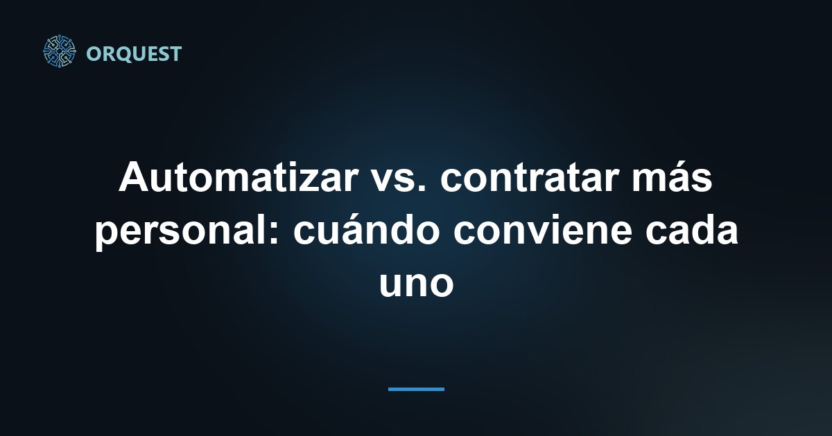 Automatizar vs. contratar más personal: cuándo conviene cada uno