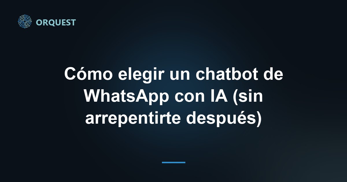 Cómo elegir un chatbot de WhatsApp con IA (sin arrepentirte después)