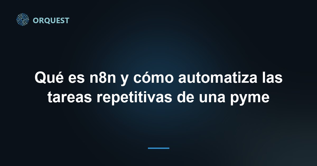 Qué es n8n y cómo automatiza las tareas repetitivas de una pyme