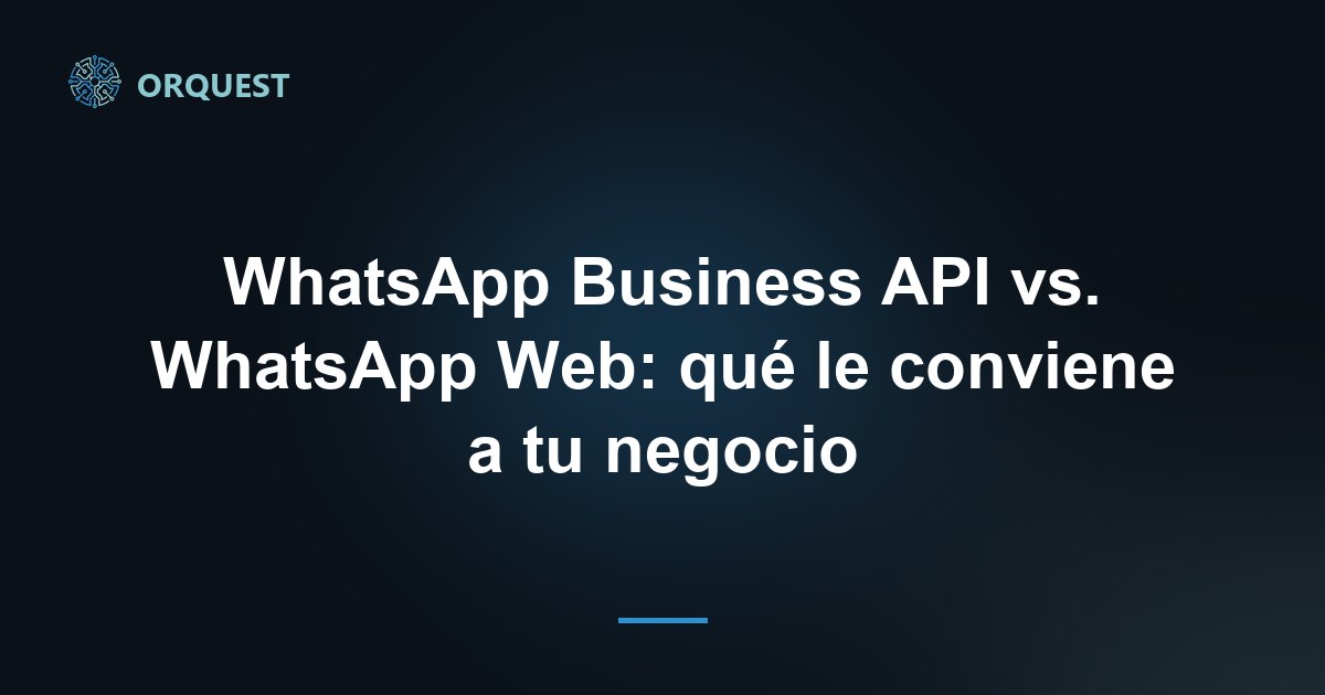 WhatsApp Business API vs. WhatsApp Web: qué le conviene a tu negocio